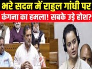 कंगना रनौत का राहुल गांधी पर तीखा हमला: ‘महिला सांसदों को असहज करते हैं’