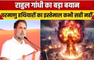 परमाणु हथियारों का प्रयोग कभी भी उचित नहीं: राहुल गांधी..