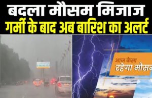 ‘बदला मौसम का मिजाज, भीषण गर्मी के बीच तेज हवा, बारिश और बिजली गिरने का अलर्ट’