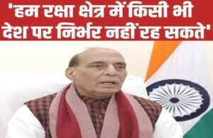 राजनाथ सिंह: हम रक्षा क्षेत्र में किसी भी देश पर निर्भर नहीं रह सकते…