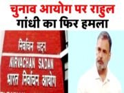 राहुल गांधी का चुनाव आयोग पर हमला…